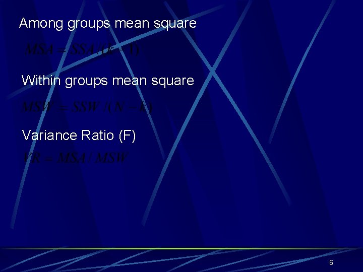 Among groups mean square Within groups mean square Variance Ratio (F) 6 