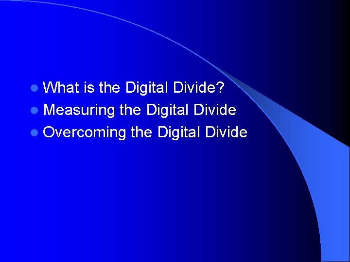 l What is the Digital Divide? l Measuring the Digital Divide l Overcoming the