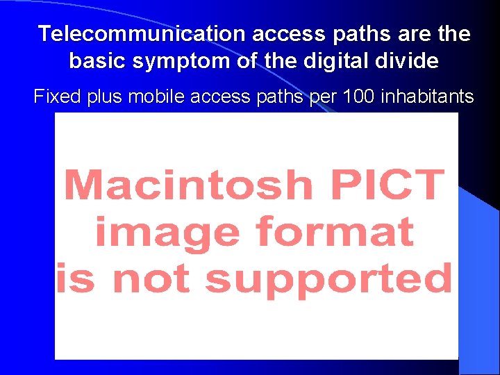 Telecommunication access paths are the basic symptom of the digital divide Fixed plus mobile
