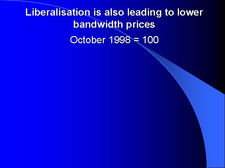 Liberalisation is also leading to lower bandwidth prices October 1998 = 100 