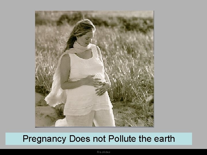 Pregnancy Does not Pollute the earth Ria slides 