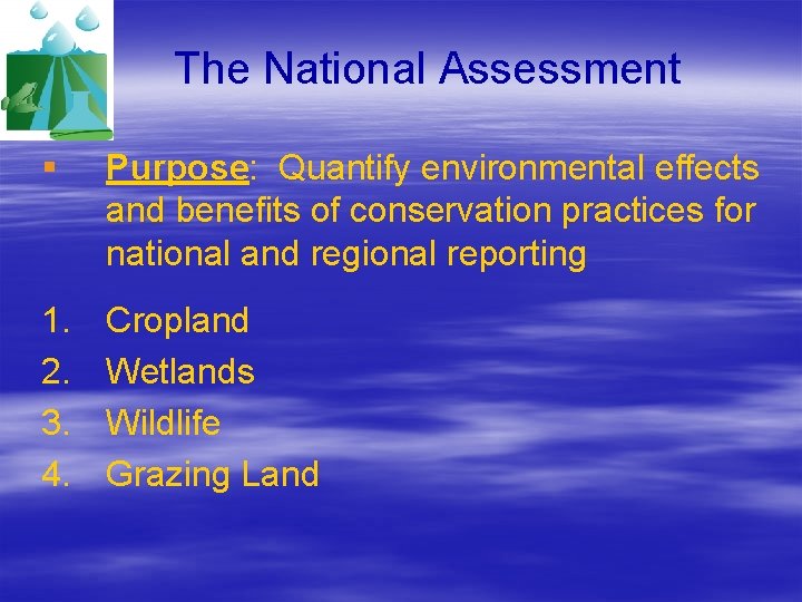 The National Assessment § Purpose: Quantify environmental effects and benefits of conservation practices for
