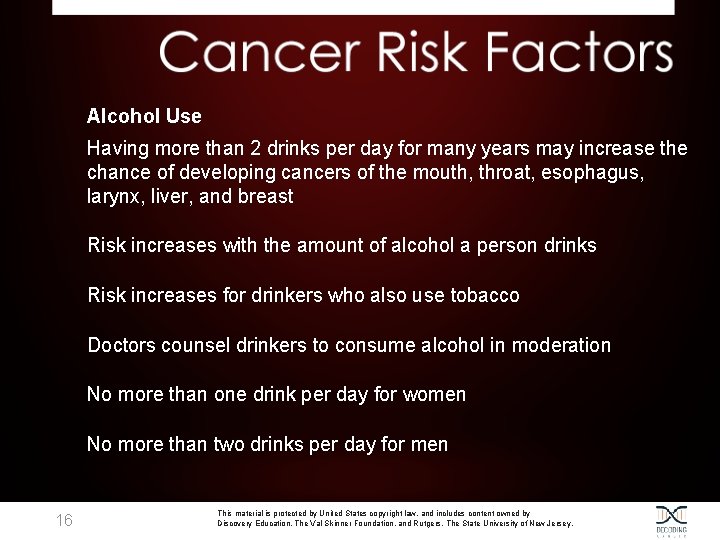 Alcohol Use Having more than 2 drinks per day for many years may increase