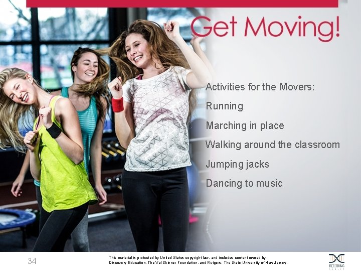 Activities for the Movers: Running Marching in place Walking around the classroom Jumping jacks