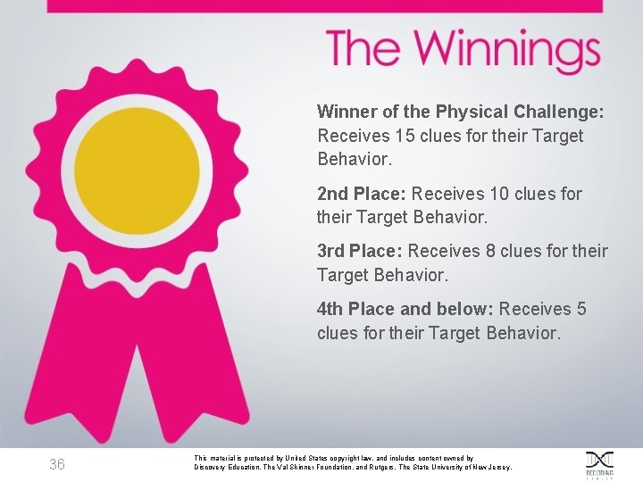 Winner of the Physical Challenge: Receives 15 clues for their Target Behavior. 2 nd