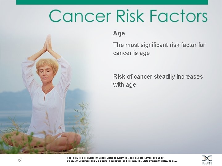 Age The most significant risk factor for cancer is age Risk of cancer steadily