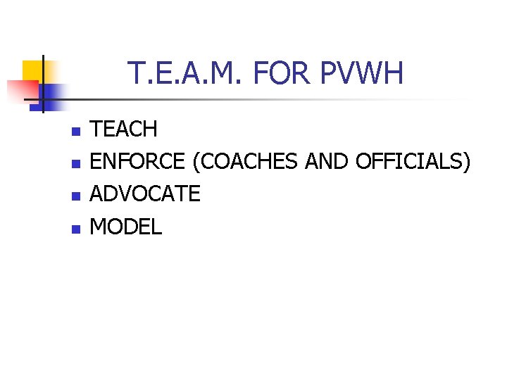 T. E. A. M. FOR PVWH n n TEACH ENFORCE (COACHES AND OFFICIALS) ADVOCATE