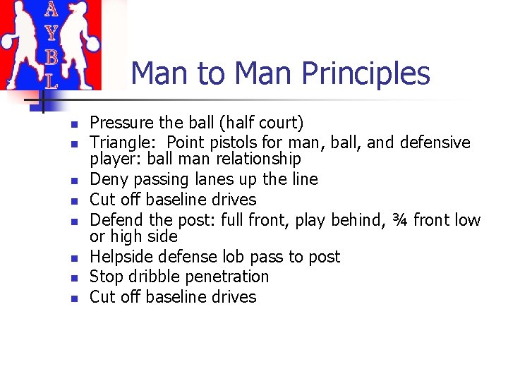 Man to Man Principles n n n n Pressure the ball (half court) Triangle: