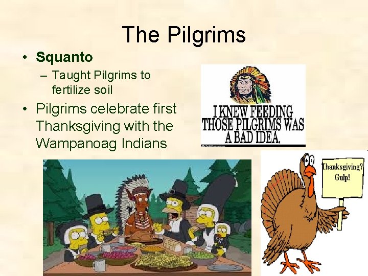 The Pilgrims • Squanto – Taught Pilgrims to fertilize soil • Pilgrims celebrate first