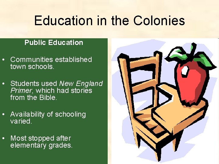 Education in the Colonies Public Education • Communities established town schools. • Students used