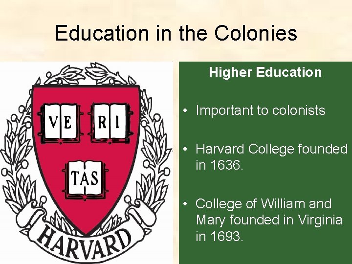 Education in the Colonies Higher Education • Important to colonists • Harvard College founded