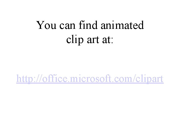 You can find animated clip art at: http: //office. microsoft. com/clipart 