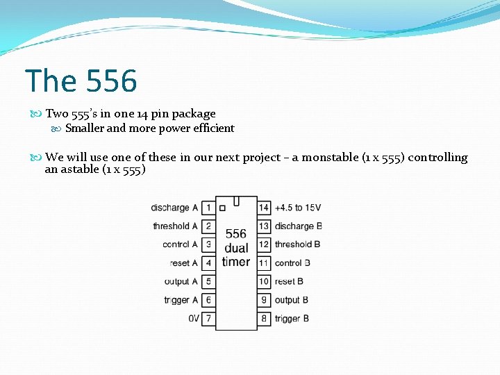 The 556 Two 555’s in one 14 pin package Smaller and more power efficient