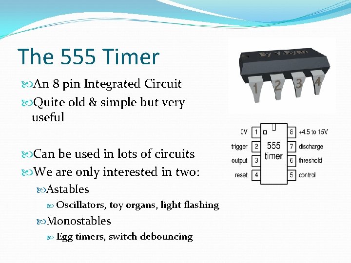 The 555 Timer An 8 pin Integrated Circuit Quite old & simple but very