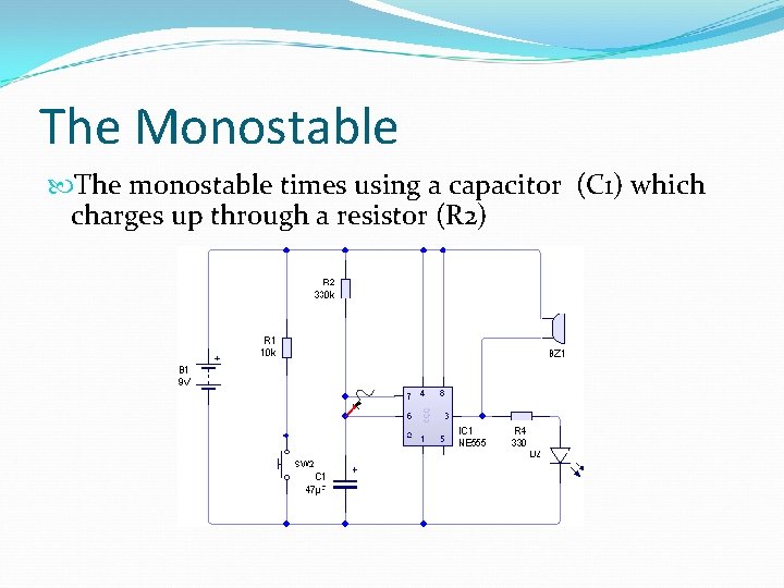 The Monostable The monostable times using a capacitor (C 1) which charges up through