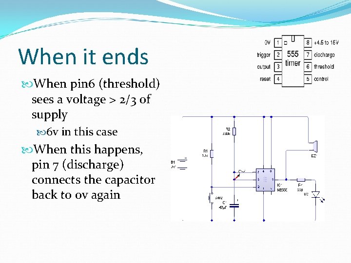 When it ends When pin 6 (threshold) sees a voltage > 2/3 of supply