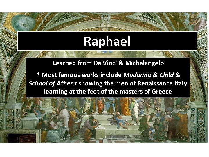 Raphael ● Learned from Da Vinci & Michelangelo * Most famous works include Madonna