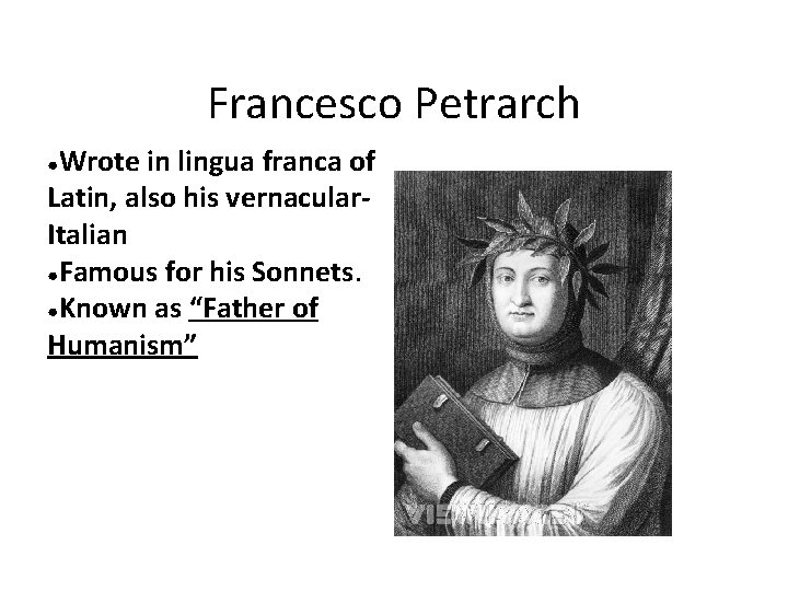 Francesco Petrarch Wrote in lingua franca of Latin, also his vernacular. Italian ●Famous for