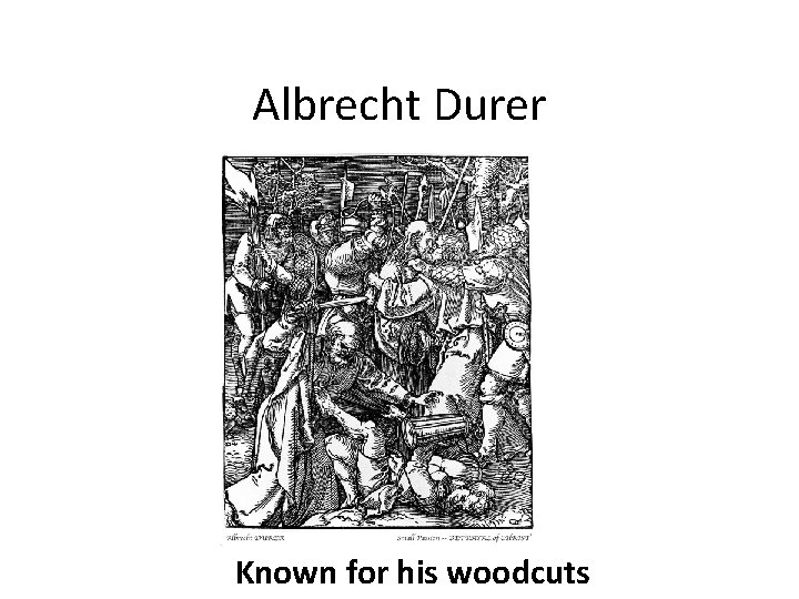 Albrecht Durer Known for his woodcuts 