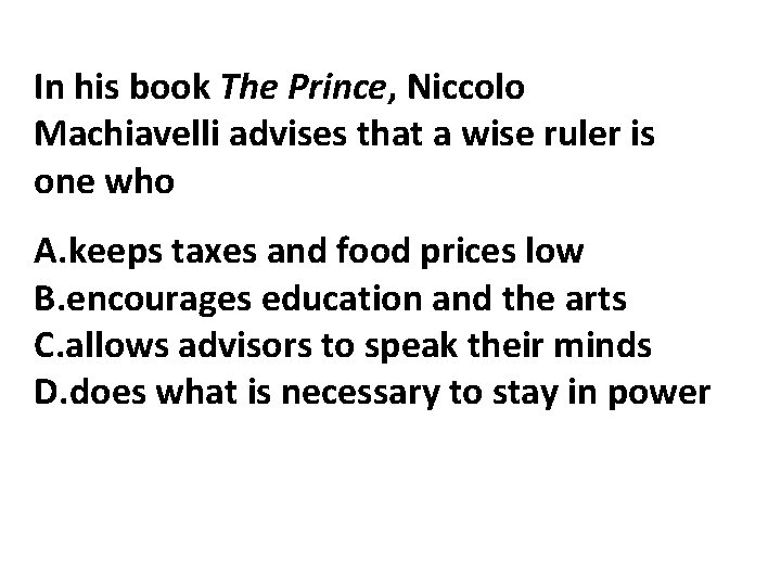 In his book The Prince, Niccolo Machiavelli advises that a wise ruler is one