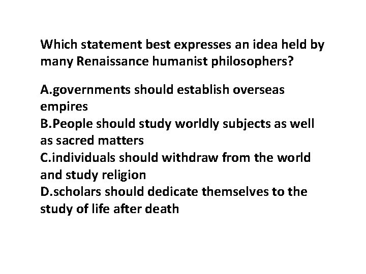 Which statement best expresses an idea held by many Renaissance humanist philosophers? A. governments