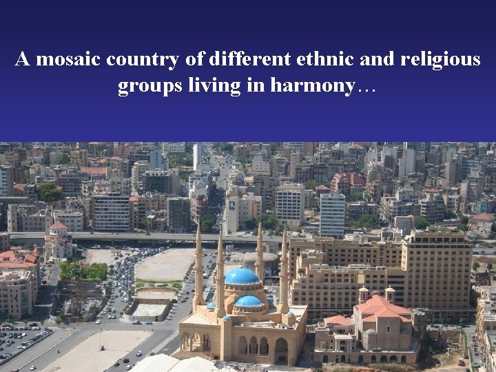 A mosaic country of different ethnic and religious groups living in harmony… 