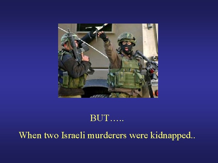 BUT…. . When two Israeli murderers were kidnapped. . 