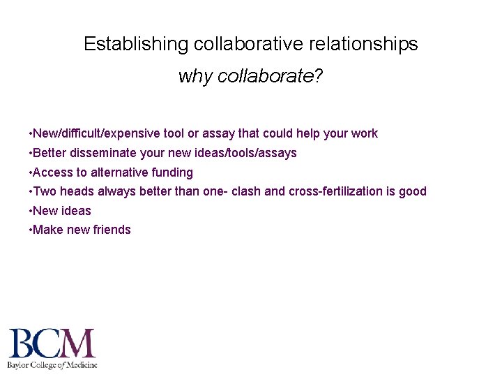 Establishing collaborative relationships why collaborate? • New/difficult/expensive tool or assay that could help your