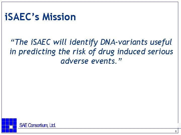 i. SAEC’s Mission “The i. SAEC will identify DNA-variants useful in predicting the risk