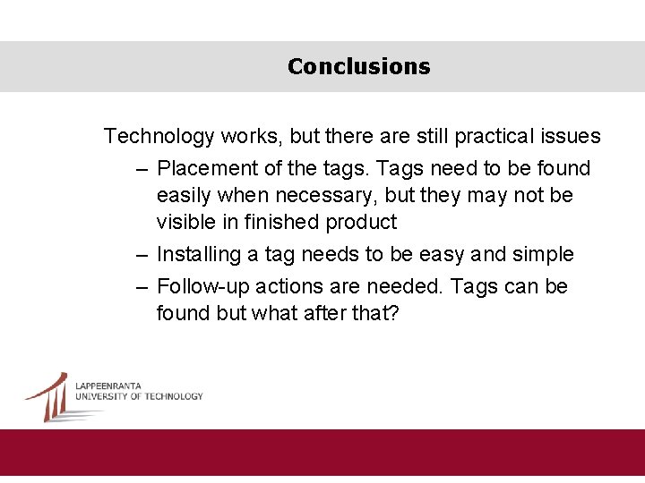 Conclusions Technology works, but there are still practical issues – Placement of the tags.