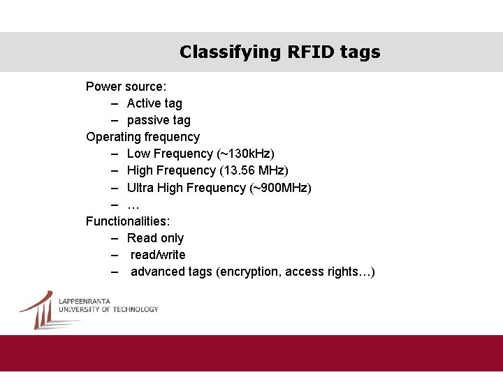 Classifying RFID tags Power source: – Active tag – passive tag Operating frequency –