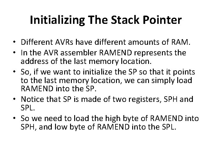 Initializing The Stack Pointer • Different AVRs have different amounts of RAM. • In