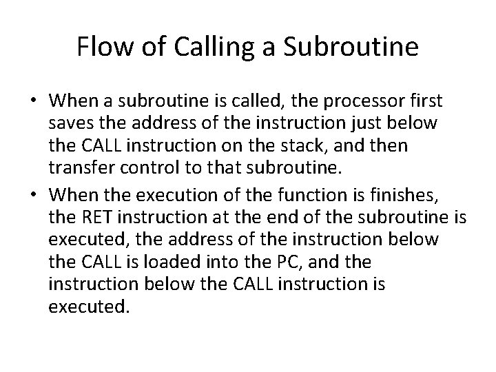 Flow of Calling a Subroutine • When a subroutine is called, the processor first