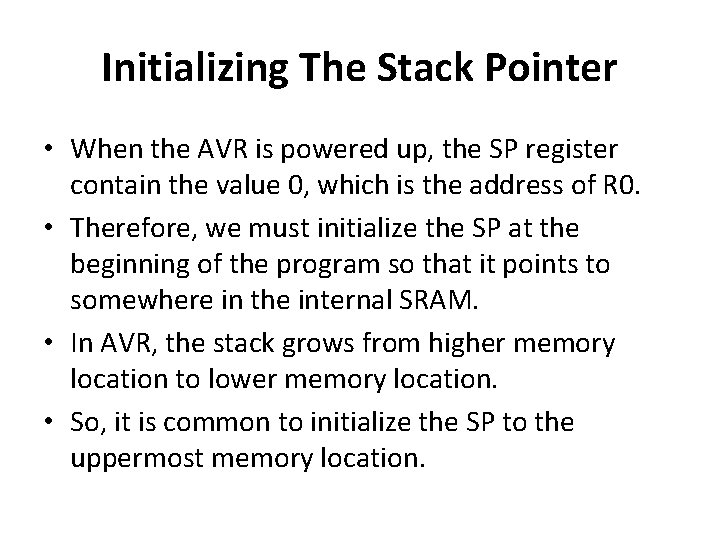 Initializing The Stack Pointer • When the AVR is powered up, the SP register