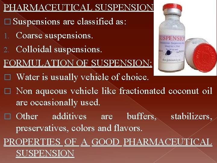 PHARMACEUTICAL SUSPENSION: � Suspensions are classified as: 1. Coarse suspensions. 2. Colloidal suspensions. FORMULATION