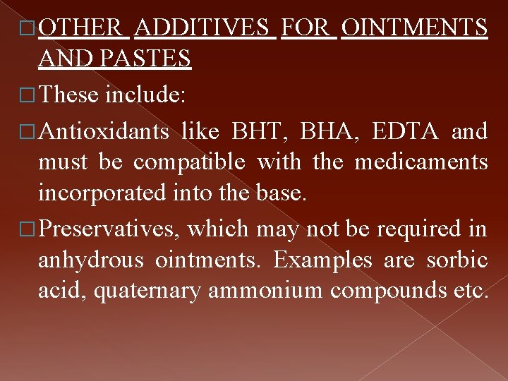 � OTHER ADDITIVES FOR OINTMENTS AND PASTES � These include: � Antioxidants like BHT,