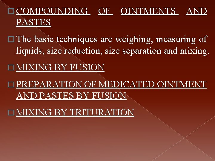 � COMPOUNDING OF OINTMENTS AND PASTES � The basic techniques are weighing, measuring of