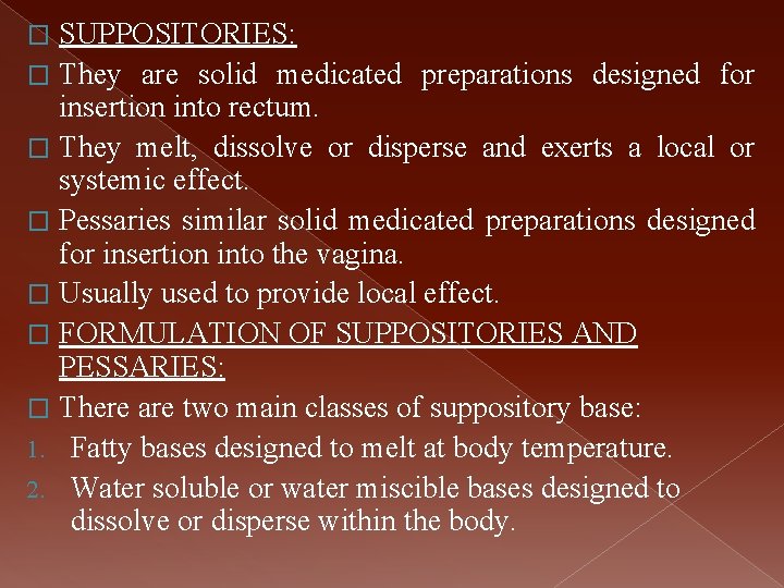 SUPPOSITORIES: � They are solid medicated preparations designed for insertion into rectum. � They
