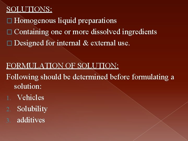 SOLUTIONS: � Homogenous liquid preparations � Containing one or more dissolved ingredients � Designed