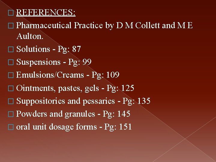 � REFERENCES: � Pharmaceutical Practice by D M Collett and M E Aulton. �