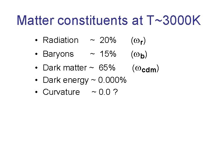 Matter constituents at T~3000 K • Radiation ~ 20% ( r ) • Baryons