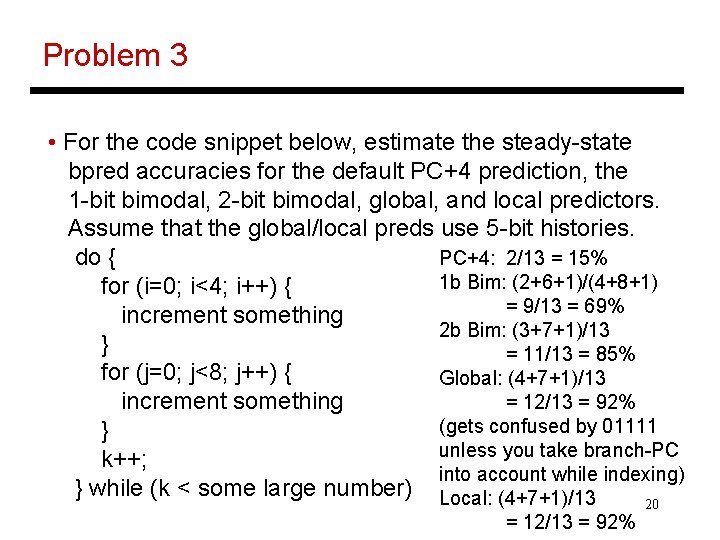 Problem 3 • For the code snippet below, estimate the steady-state bpred accuracies for