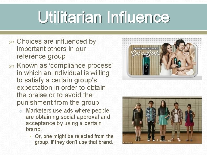 Utilitarian Influence Choices are influenced by important others in our reference group Known as