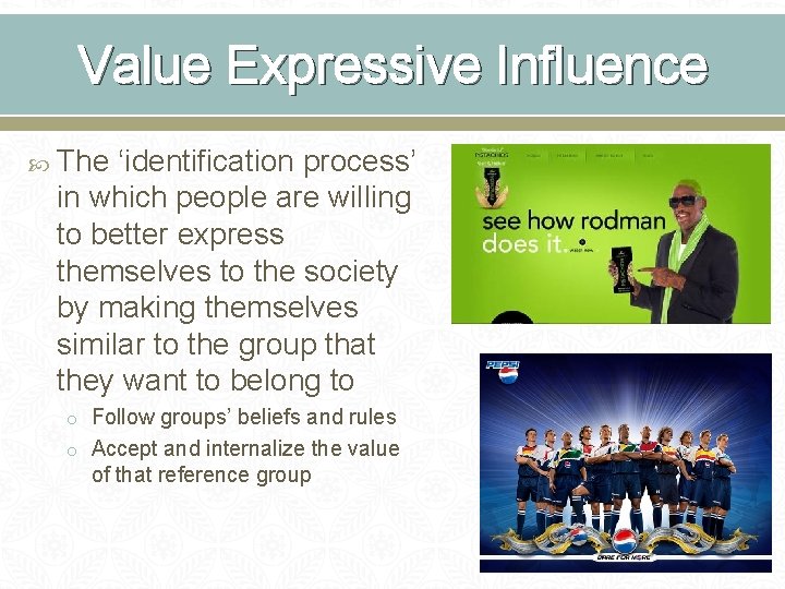 Value Expressive Influence The ‘identification process’ in which people are willing to better express