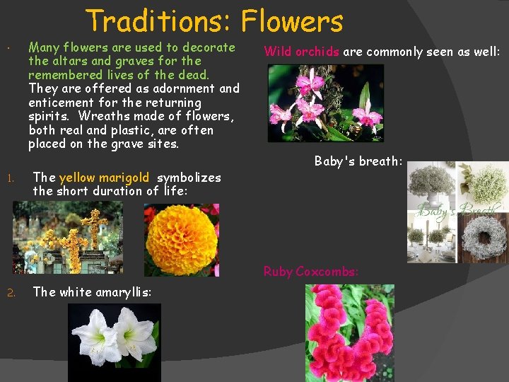 Traditions: Flowers 1. Many flowers are used to decorate the altars and graves for