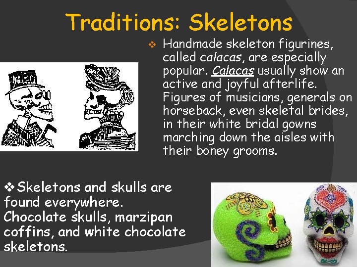 Traditions: Skeletons v Handmade skeleton figurines, called calacas, are especially popular. Calacas usually show
