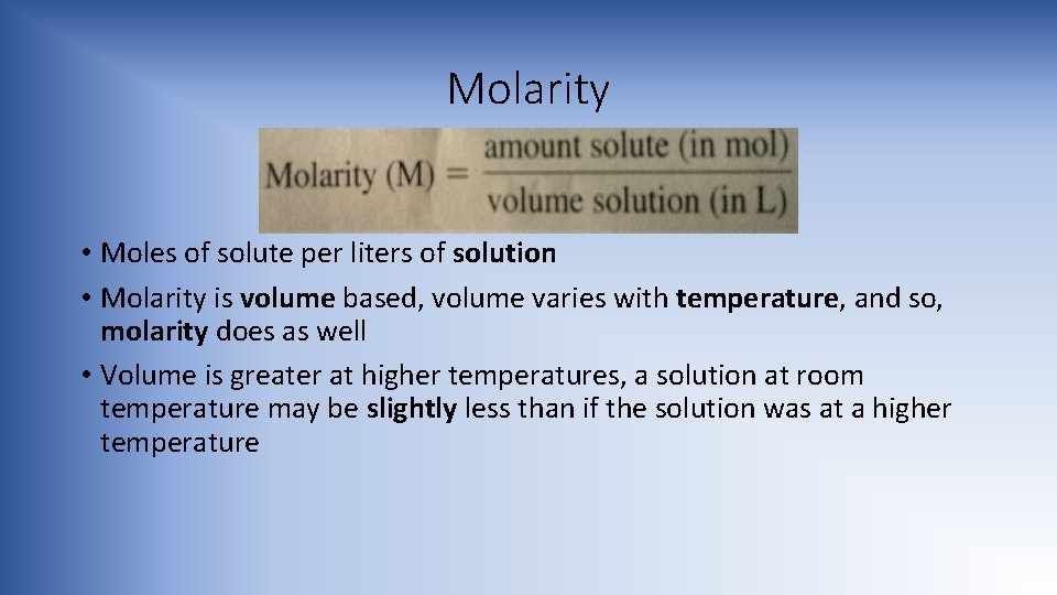 Molarity • Moles of solute per liters of solution • Molarity is volume based,