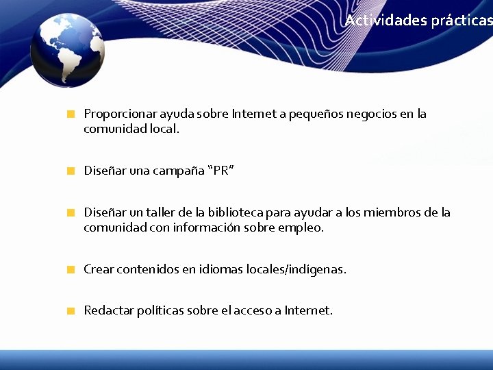 Actividades prácticas Proporcionar ayuda sobre Internet a pequeños negocios en la comunidad local. Diseñar