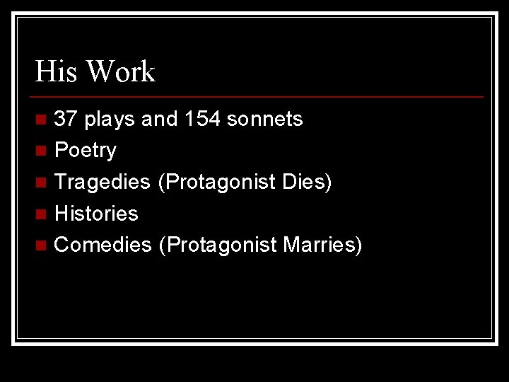 His Work 37 plays and 154 sonnets n Poetry n Tragedies (Protagonist Dies) n