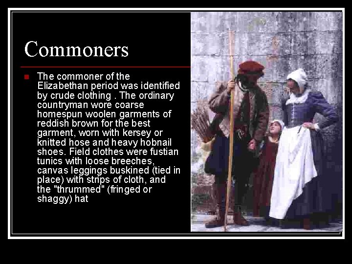 Commoners n The commoner of the Elizabethan period was identified by crude clothing. The